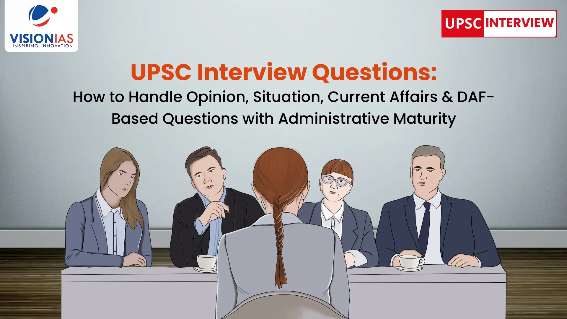 UPSC Interview Questions: How to Handle Opinion, Situation, Current Affairs & DAF-Based Questions with Administrative Maturity