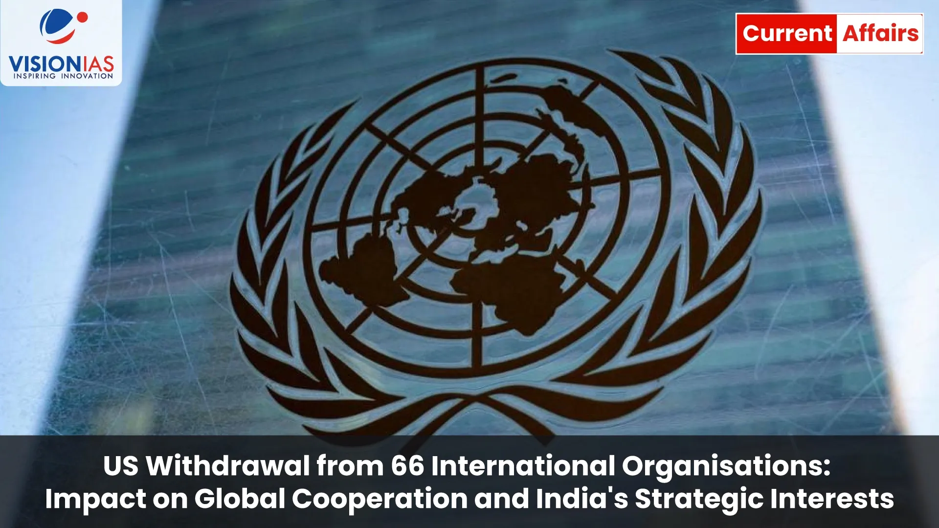 US Withdrawal from 66 International Organisations: Impact on Global Cooperation and India's Strategic Interests